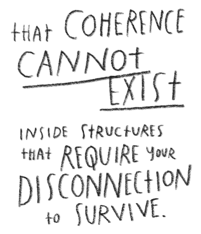 Quote in black handwritten text: "That coherence cannot exist inside structures that require your disconnection to survive."