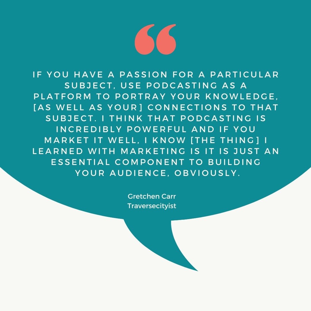 QUOTE:

&quot;If you have a passion for a particular subject, use podcasting as a platform to portray your knowledge, (as well as your) connections to that subject. I think that podcasting is incredibly powerful and if you market it well, I know (the