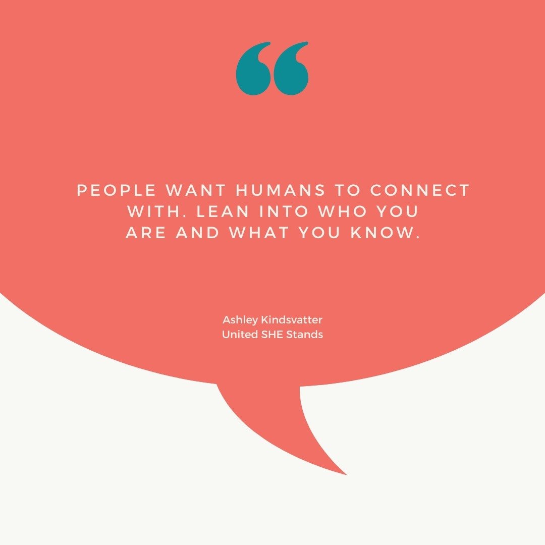 QUOTE:

&quot;People want humans to connect with. Lean into who you are and what you know.&quot;
~Ashley Kindsvatter, United SHE Stands podcast

Read all about United SHE Stands podcast in the April 3rd Anniversary issue of Women Who Podcast magazine