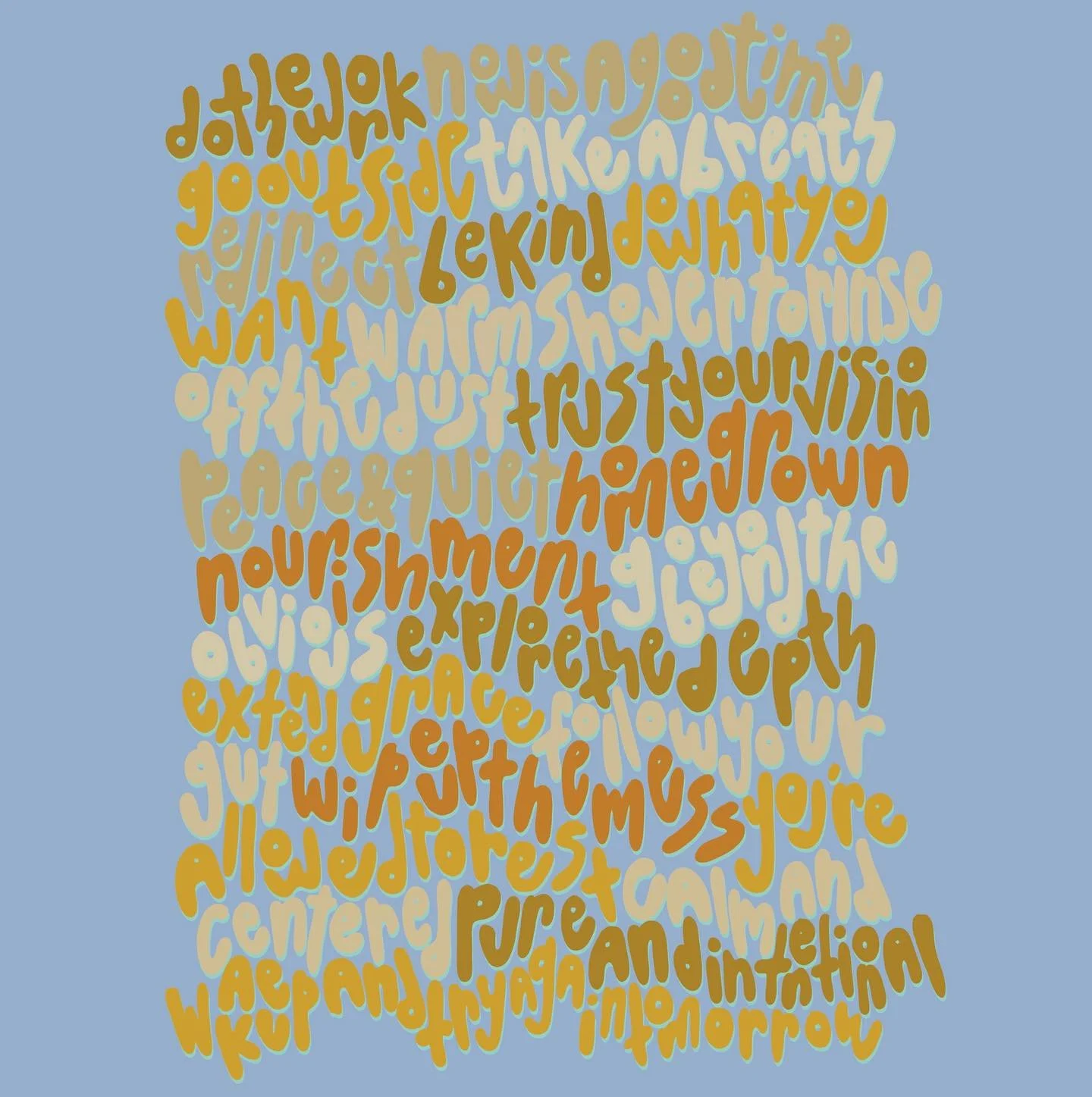 Your reminder&hellip; 
1. Do the work. 
2. Now is a good time. 
3. Go outside. 
4. Take a breath. 
5. Redirect. 
6. Be kind. 
7. Do what you want. 
8. Warm shower to wash off the dust. 
9. Trust your vision. 
10. Peace &amp; Quiet. 
11. Homegrown nou