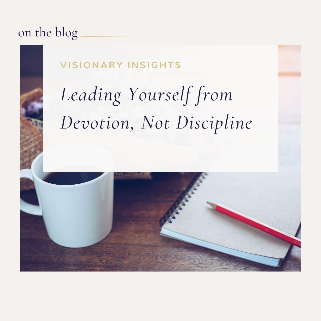 Leading Yourself from Devotion, Not Discipline