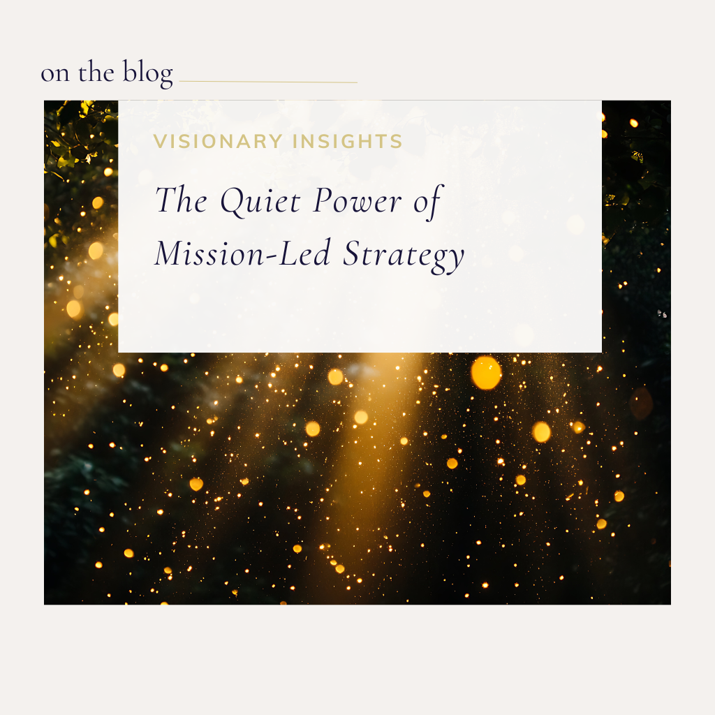 The Quiet Power of Mission-Led Strategy