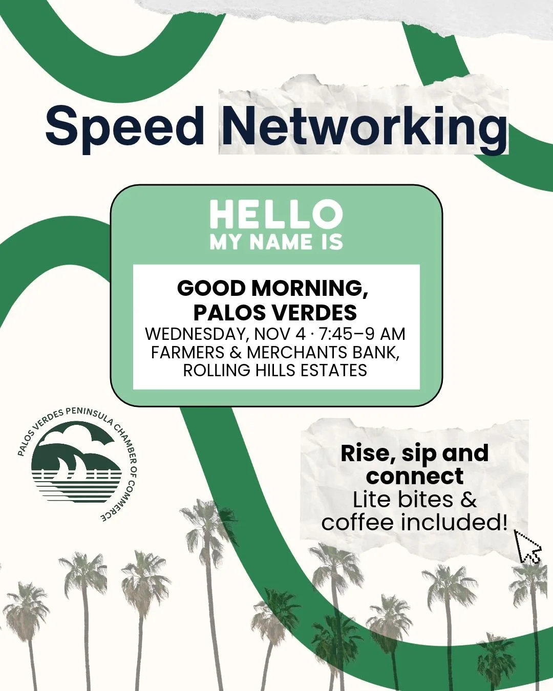 Meet your next great connection before your second cup of coffee! ☕

Join us for Good Morning, Palos Verdes: Speed Networking Edition. 
Come meet fellow business owners and professionals from across the Peninsula, with lite bites and coffee included!