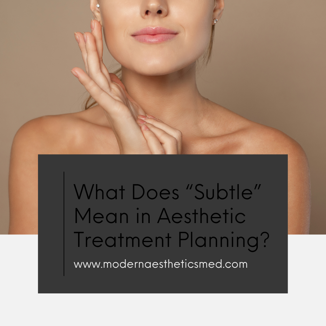 What Does “Subtle” Mean in Aesthetic Treatment Planning?