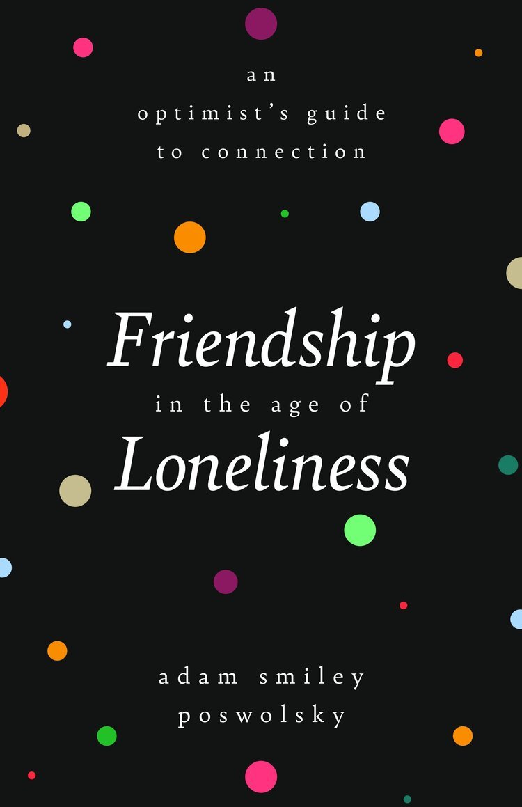 Book+Cover_Friendship+in+the+Age+of+Loneliness_Adam+Smiley+Poswolsky.jpg