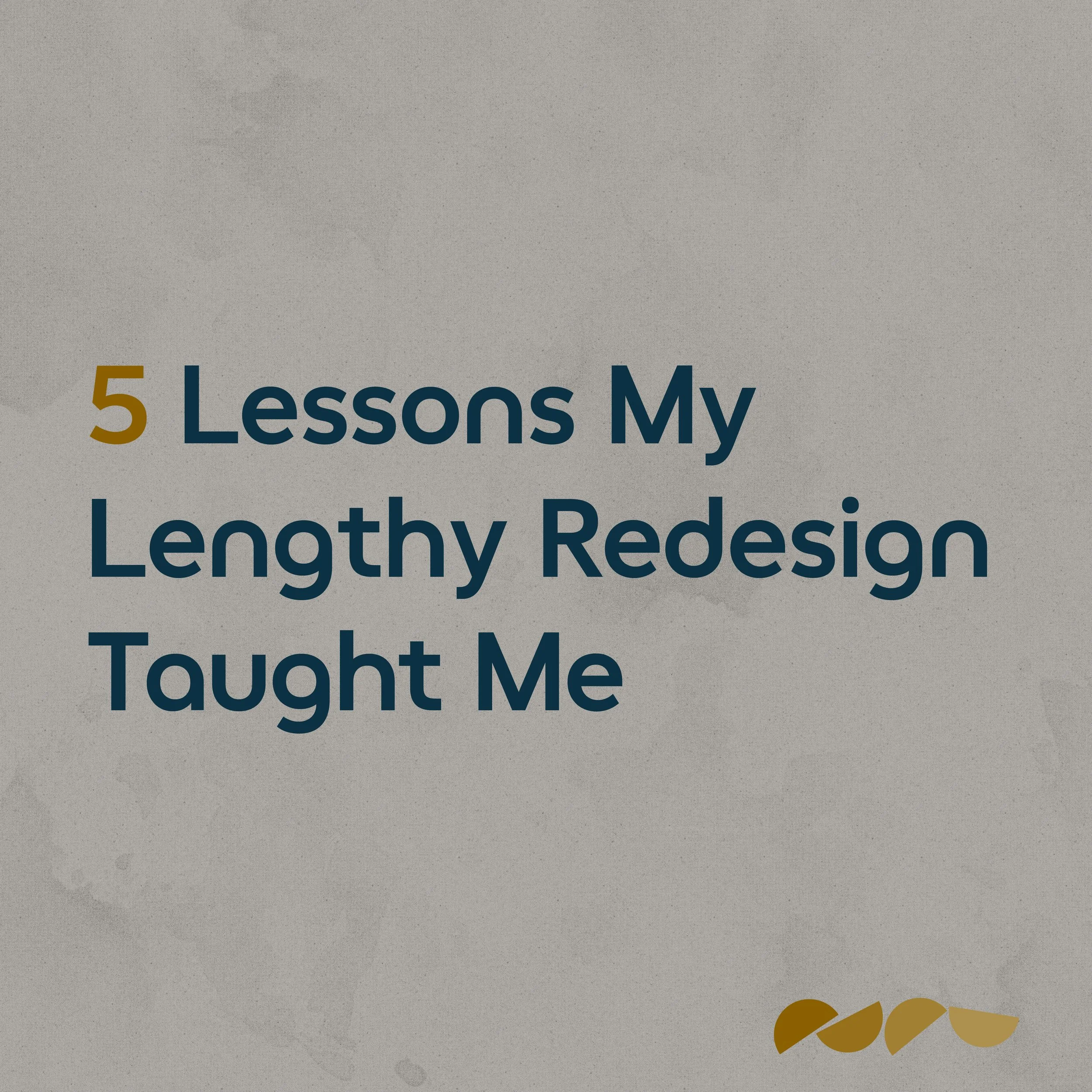 5 Lessons My Lengthy Redesign Taught Me