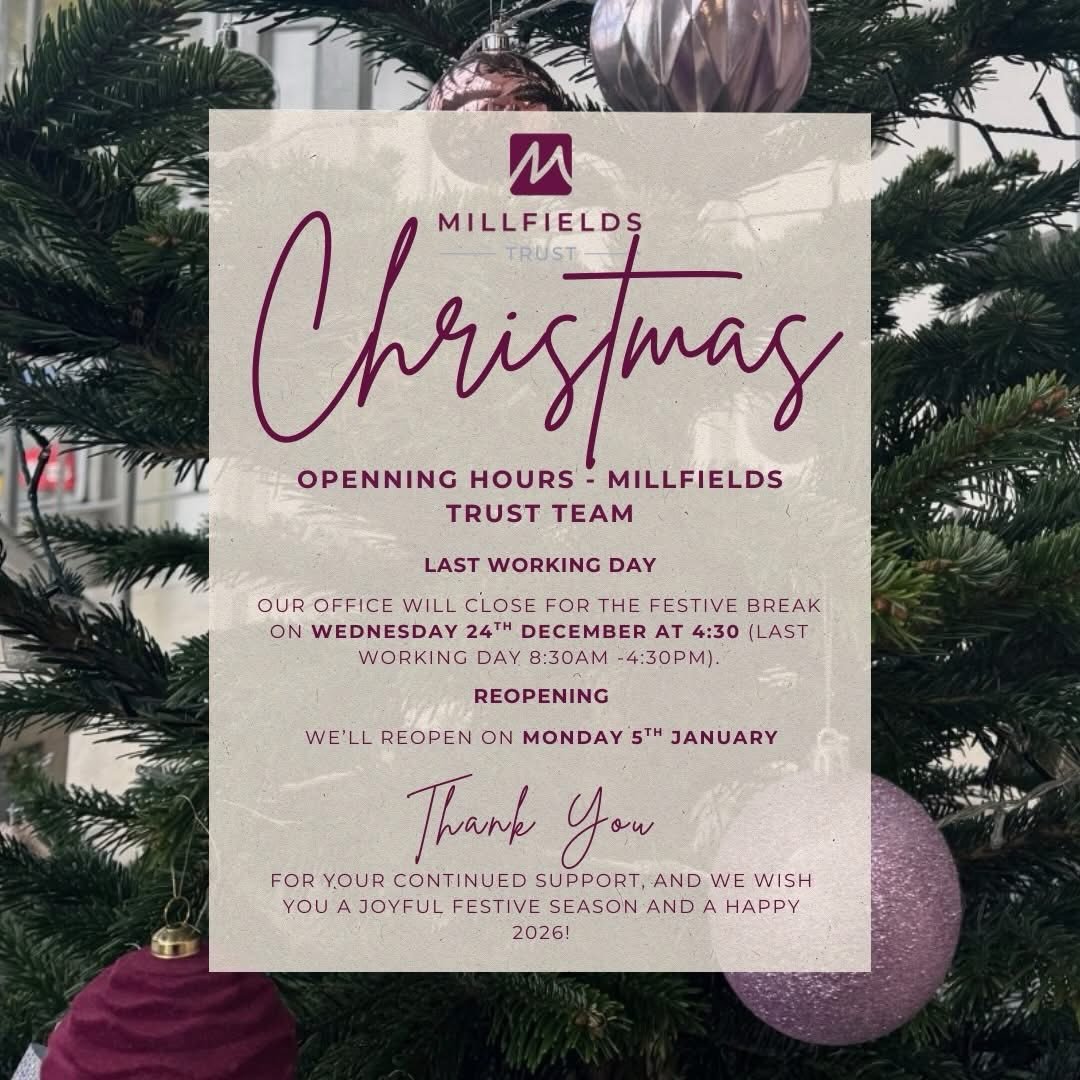 Holiday Closing - Millfields Trust Office

Our office will close for the festive break, our last working day will be Wednesday 24th December (8:30AM - 4:30PM)

We&rsquo;ll reopen on Monday 5th January 2026 

Thank you to our tenants, partners and the