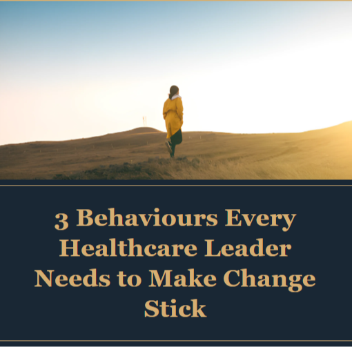 3 Behaviours Every Healthcare Leader Needs to Make Change Stick