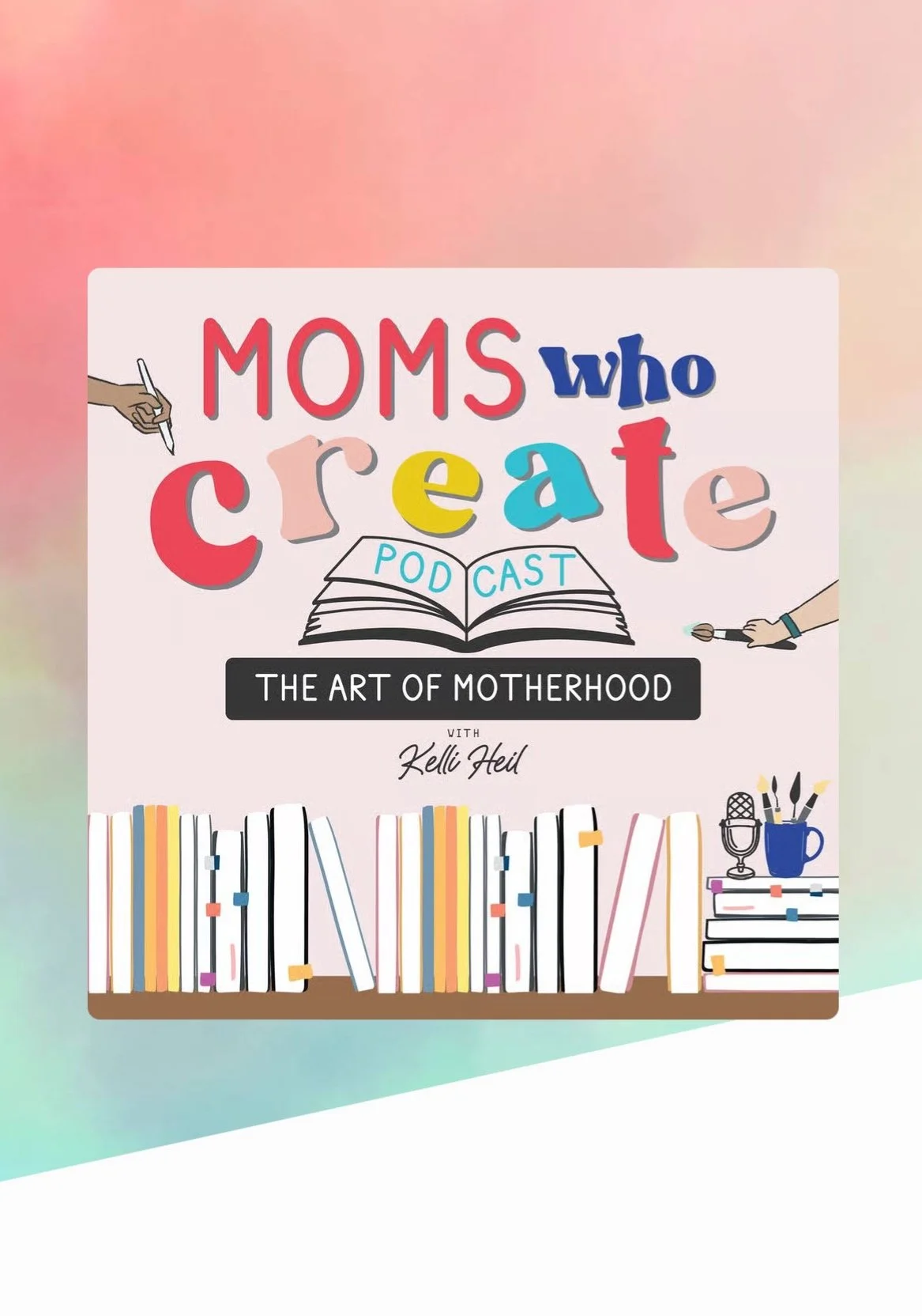 Cover of a podcast called "Moms Who Create: The Art of Motherhood" with colorful text, illustrated books, a microphone, and art supplies.