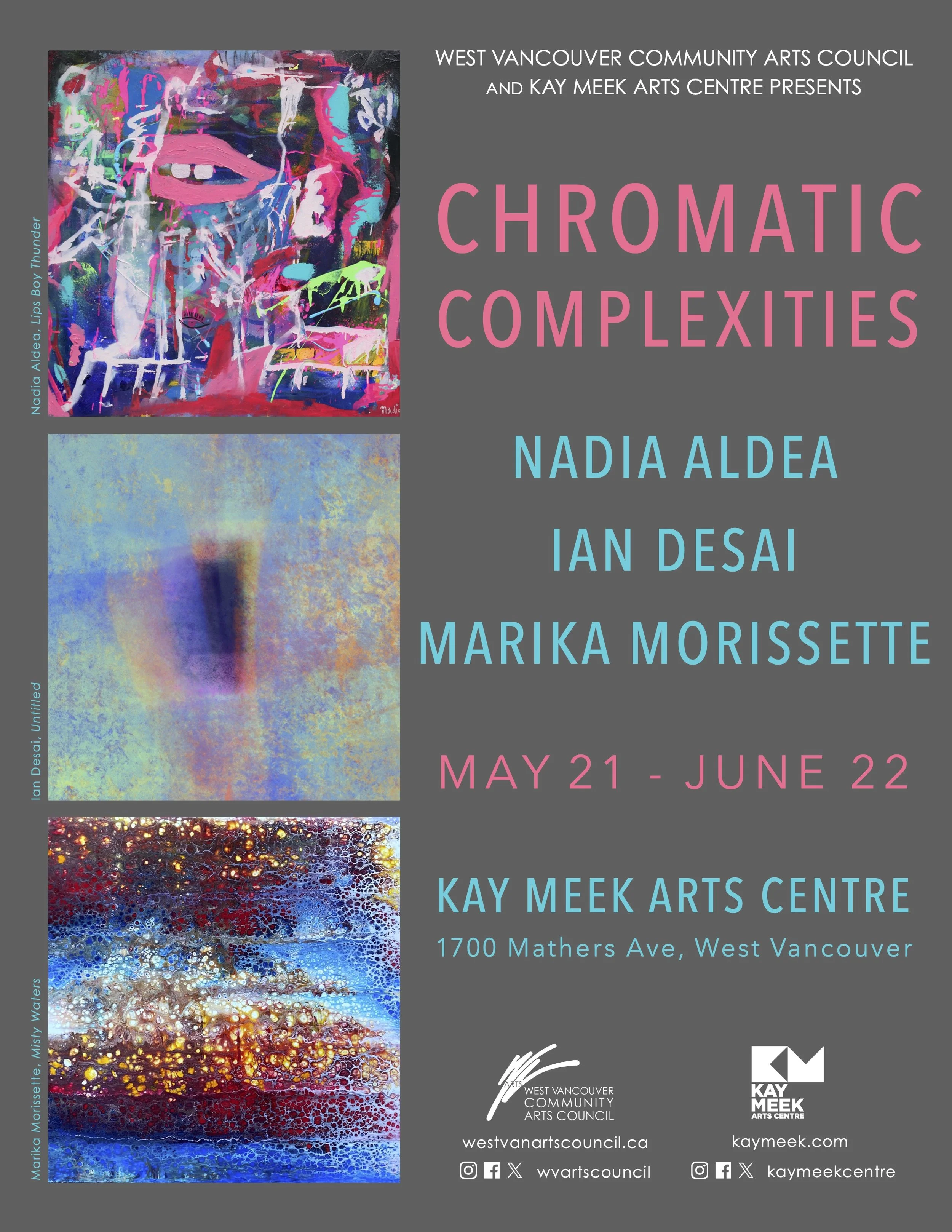 Poster for an art exhibition titled "Chromatic Complexities" featuring artworks by Nadia Aldea, Ian Desai, and Marika Morissette, opening from May 21 to June 22 at Kay Meek Arts Centre, West Vancouver.