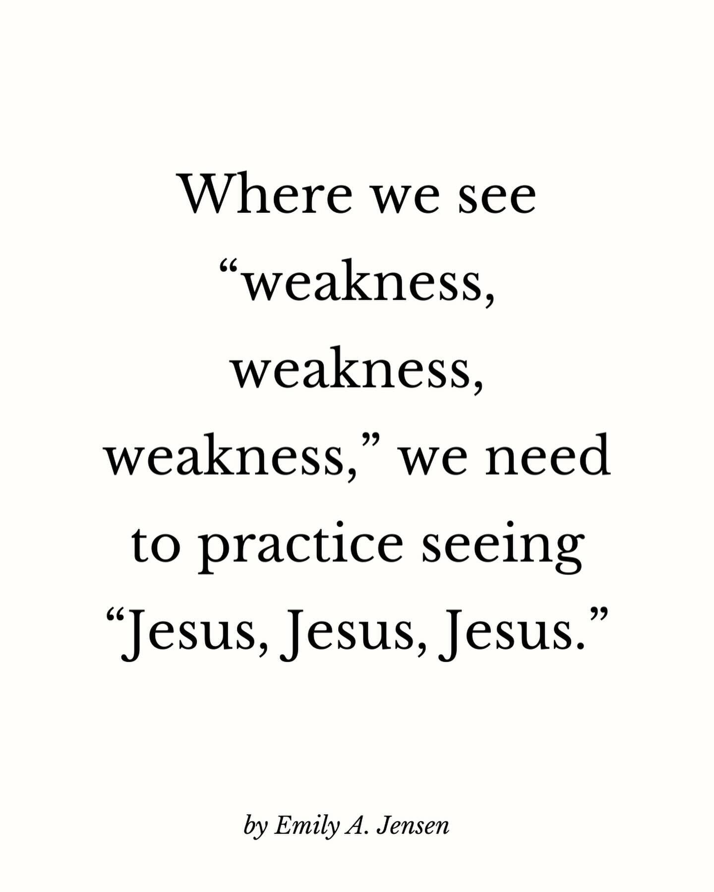 👀 When we give selective&mdash;even obsessive&mdash;attention to our weakness, we don&rsquo;t just see our flaws and insufficiency; we let the pain of it settle into our bones. We start to look for our weakness, and we see it everywhere. When our we