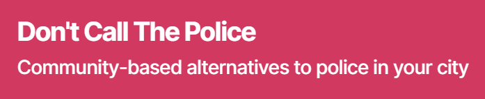 Pink background with white and dark pink text that reads 'Don't Call The Police. Community-based alternatives to police in your city.'