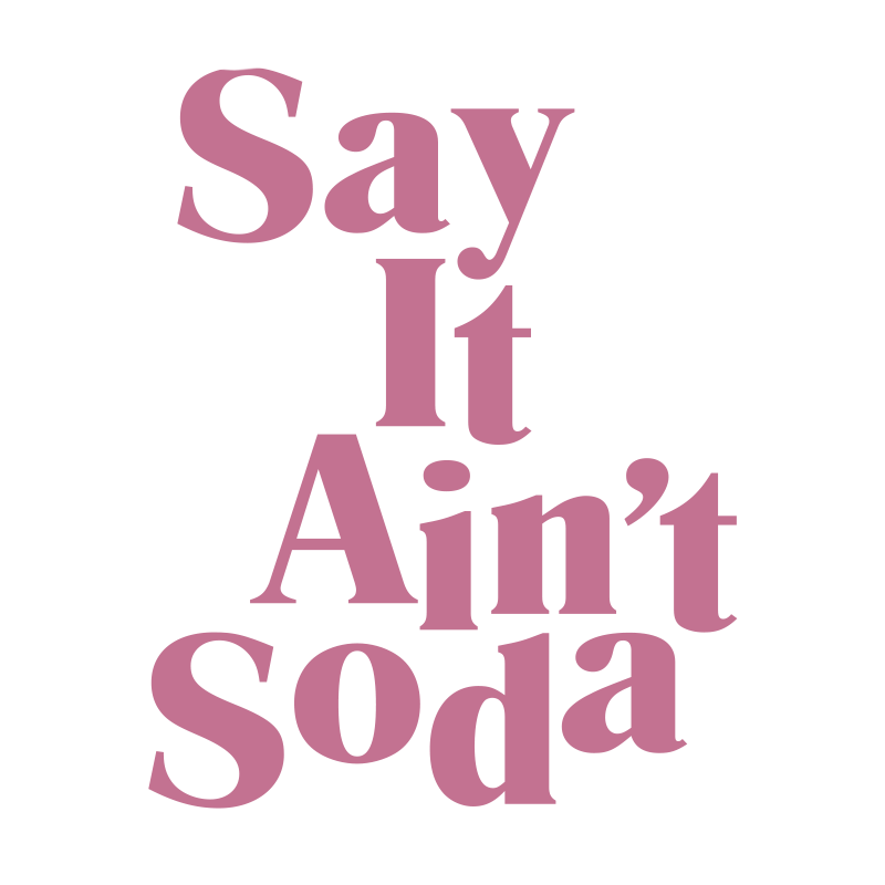 _0002_SayItAintSoda.png