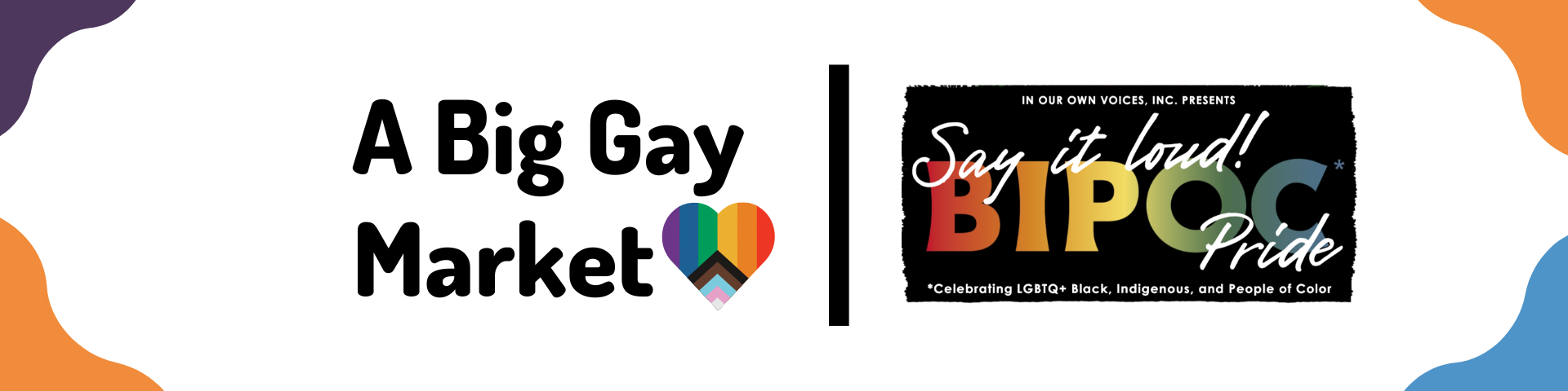 Two banners promoting LGBTQ+ pride events. The first banner reads 'A Big Gay Market' with a heart made of rainbow colors. The second banner reads 'Say it loud! BIPOC Pride' and mentions celebrating LGBTQ+ Black, Indigenous, and People of Color.