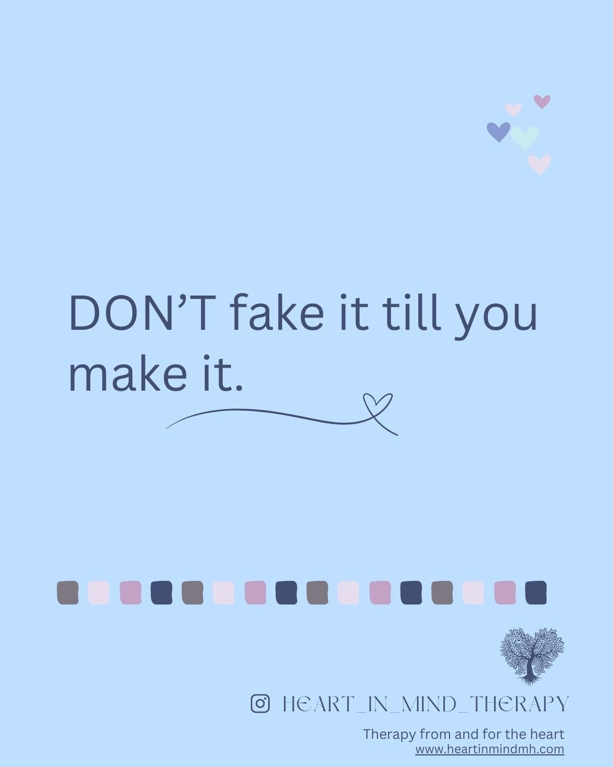A continuation from the last post...

How many of us have heard something like, &quot;Fake it 'till ya make it&quot;? Often, this is said in good faith/with good intentions of trying to encourage us to take chances when we're doubting ourselves. At b