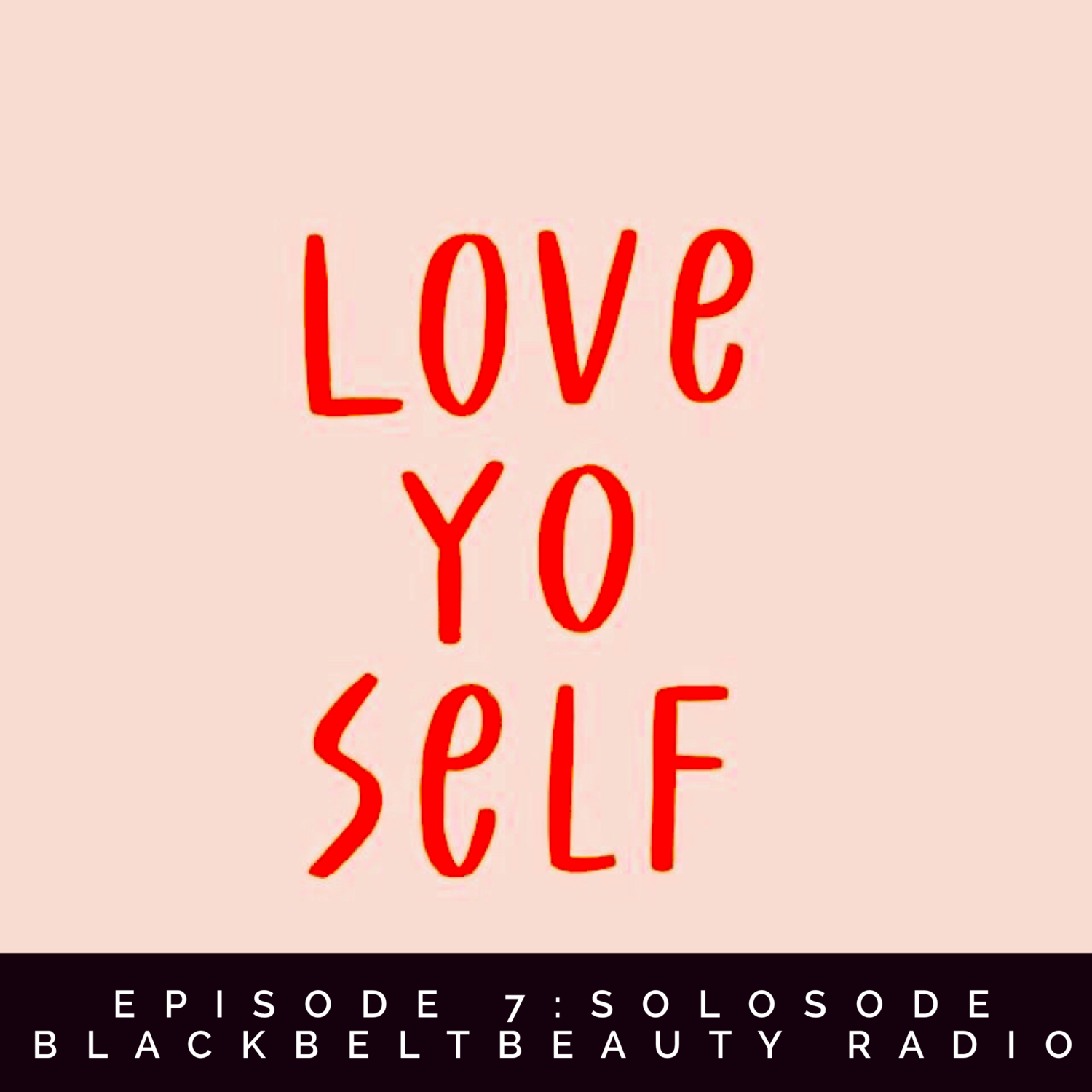 EPISODE 7: SOLOSODE: LOVE YO SELF ❤️&nbsp; 