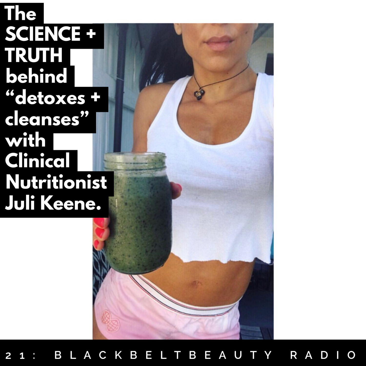 21: "Summer Body" -"Summer Cleanse?" :The SCIENCE &amp; TRUTH behind detoxes + cleanses with Clinical Nutritionist Juli Keene 