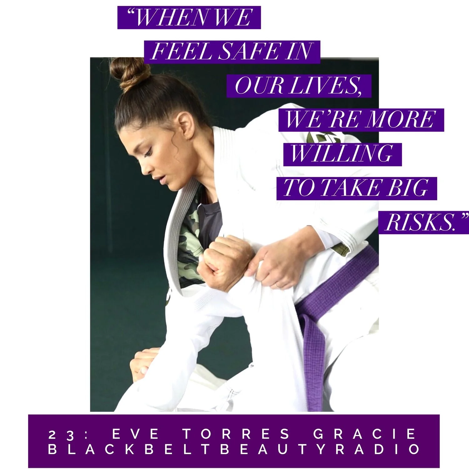 23: EVE TORRES GRACIE: DISCOVERING PURPOSE, TAKING RISKS, SPREADING EMPOWERMENT... AROUND THE WORLD.
