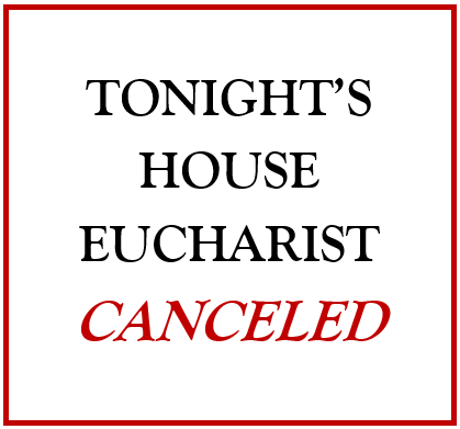 House Eucharist Tonight Canceled