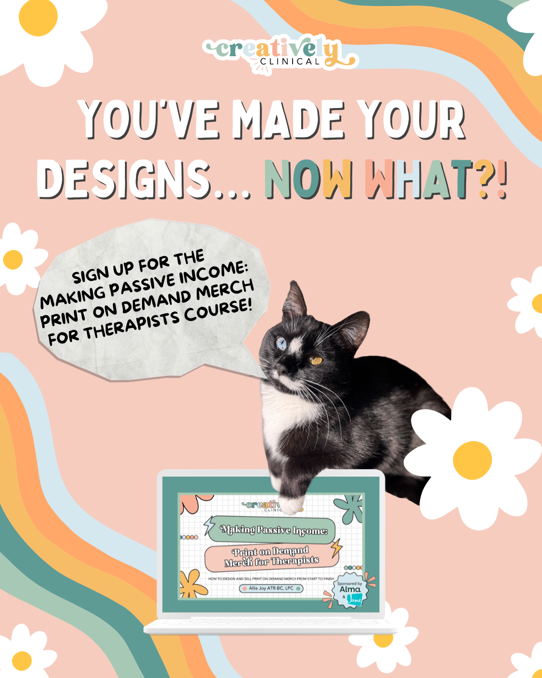 Promotional graphic with a pastel background, featuring a black and white cat and colorful flowers. The text reads "You've made your designs... now what?!" and encourages signing up for a passive income course about printing on demand merchandise for therapists, with an illustration of a laptop displaying the course info.