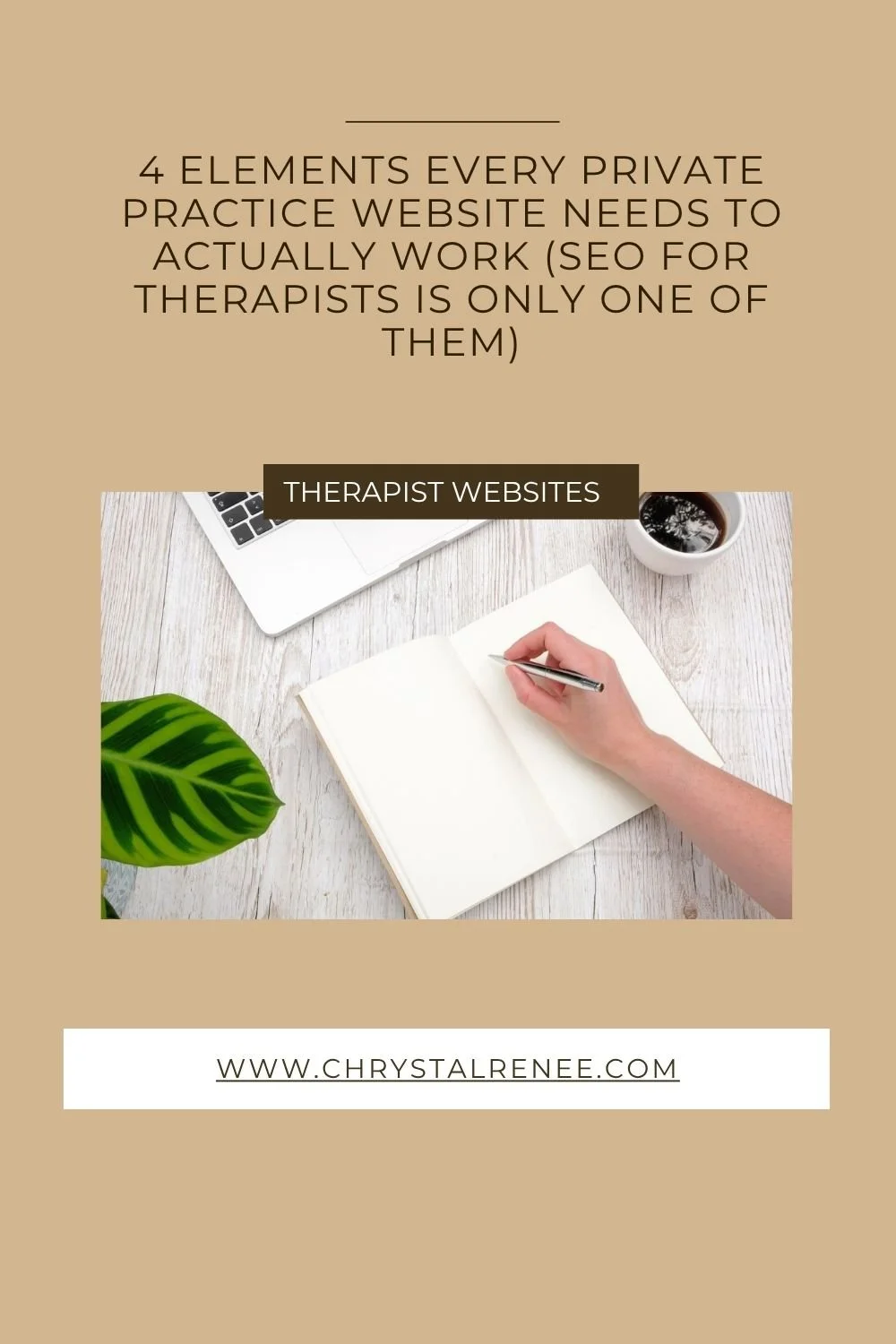 Pinterest Pin for Chrystal Renee showing person writing in a notebook next to a laptop and coffee cup with text that reads 4 Elements Every Private Private Practice Website Needs to Actually Work SEO for Therapists is only one of them