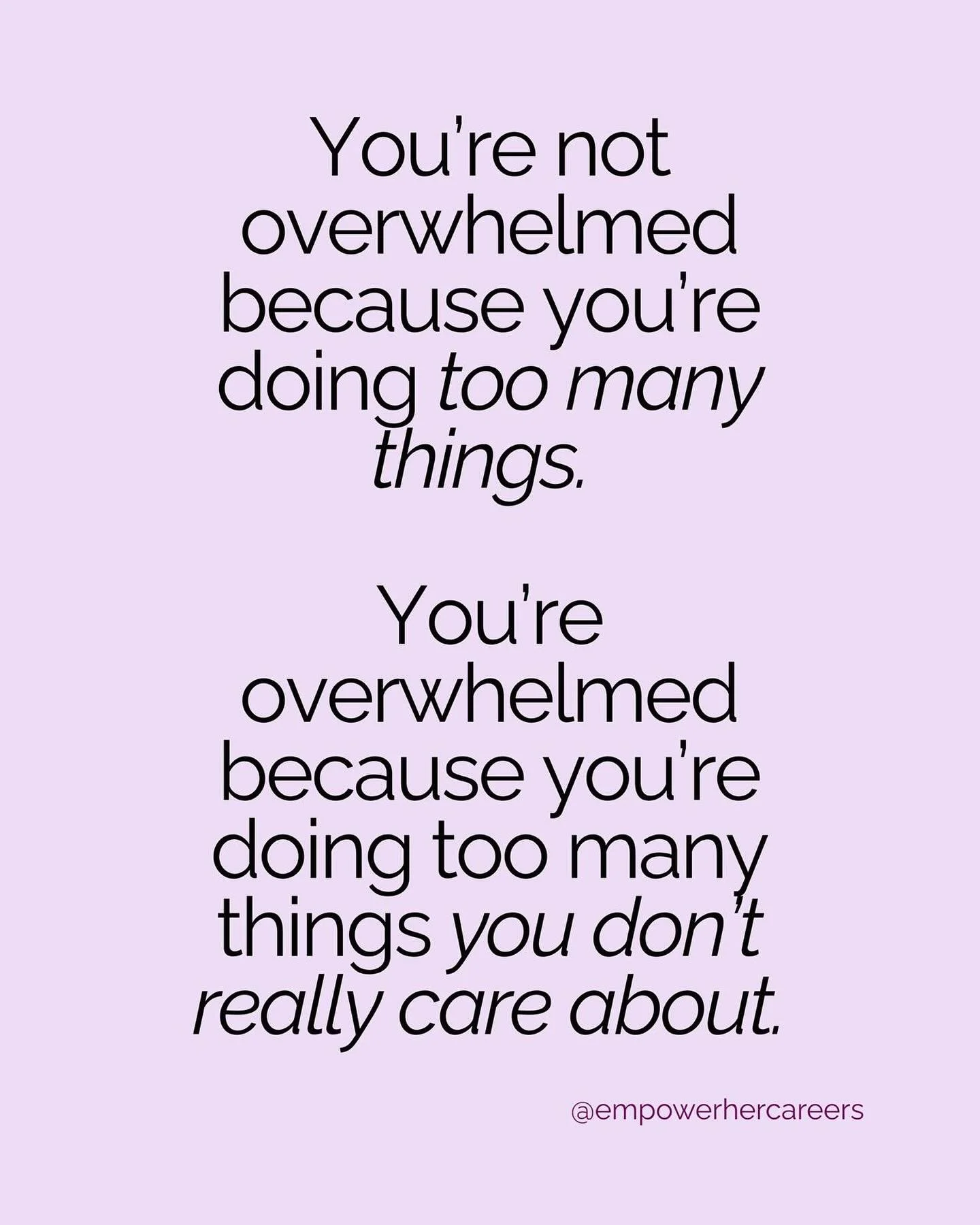 &ldquo;Maybe you&rsquo;re not overwhelmed because you&rsquo;re doing too many things. Maybe you&rsquo;re overwhelmed because you&rsquo;re doing too many things you don&rsquo;t really care about.&rdquo;

I was wrapping up a call with a client when I s