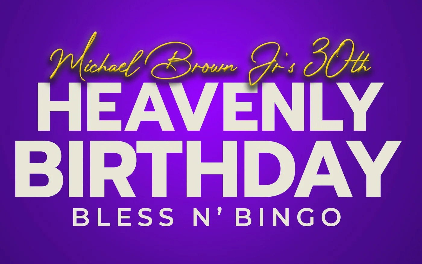 Michael Brown Jr's 30th Heavenly Birthday: Bless N Bingo