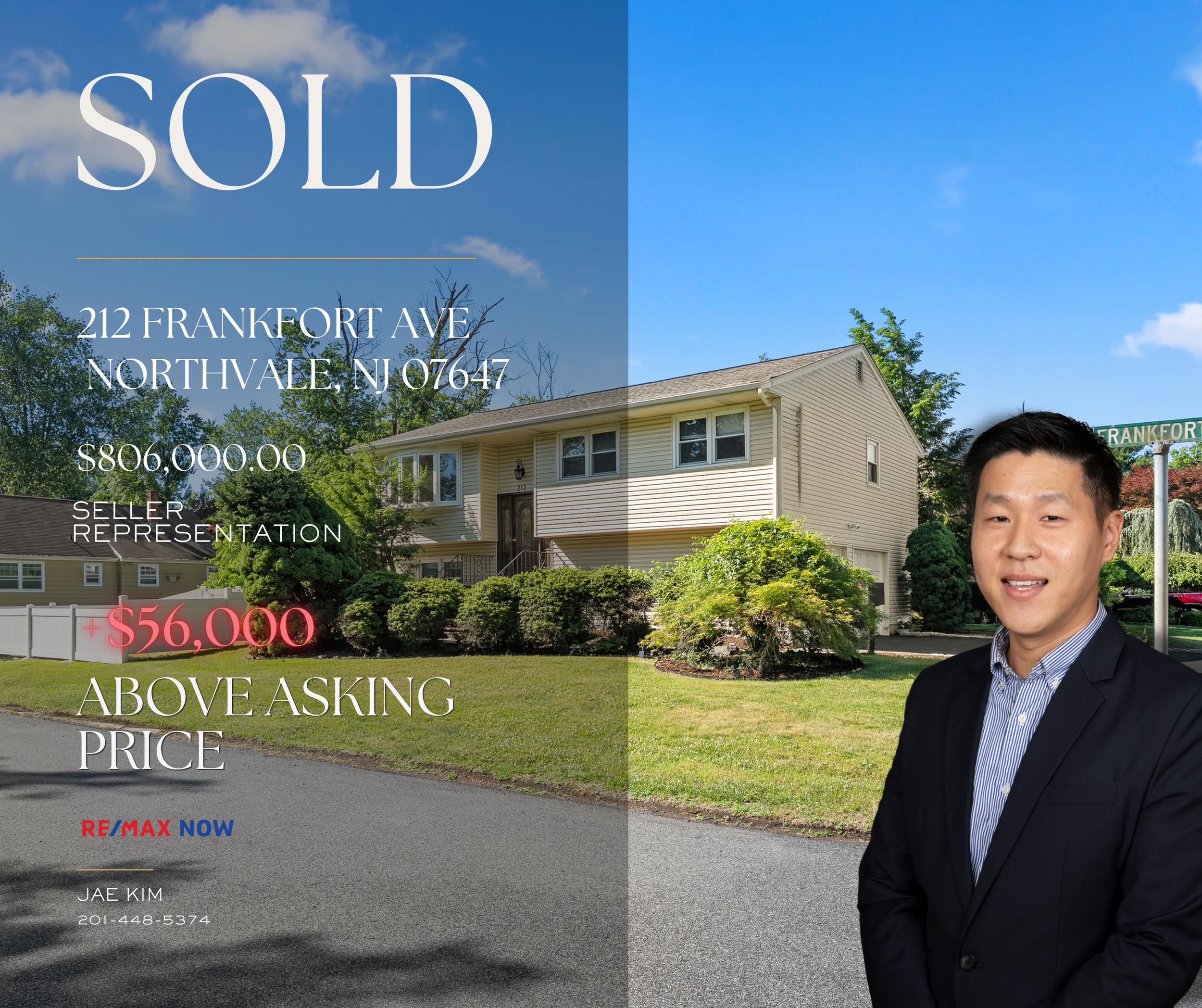 ANOTHER SUCCESSFUL TRANSACTION BY JAE KIM
212 FRANKFORT AVE, NORTHVALE, NJ 07647
SELLER REPRESENTATION
SOLD FOR $56,000 OVER ASKING PRICE
SOLD AUGUST 25, 2026 | $806,000
A heartfelt thank you to my sellers for trusting me with the sale of their home.