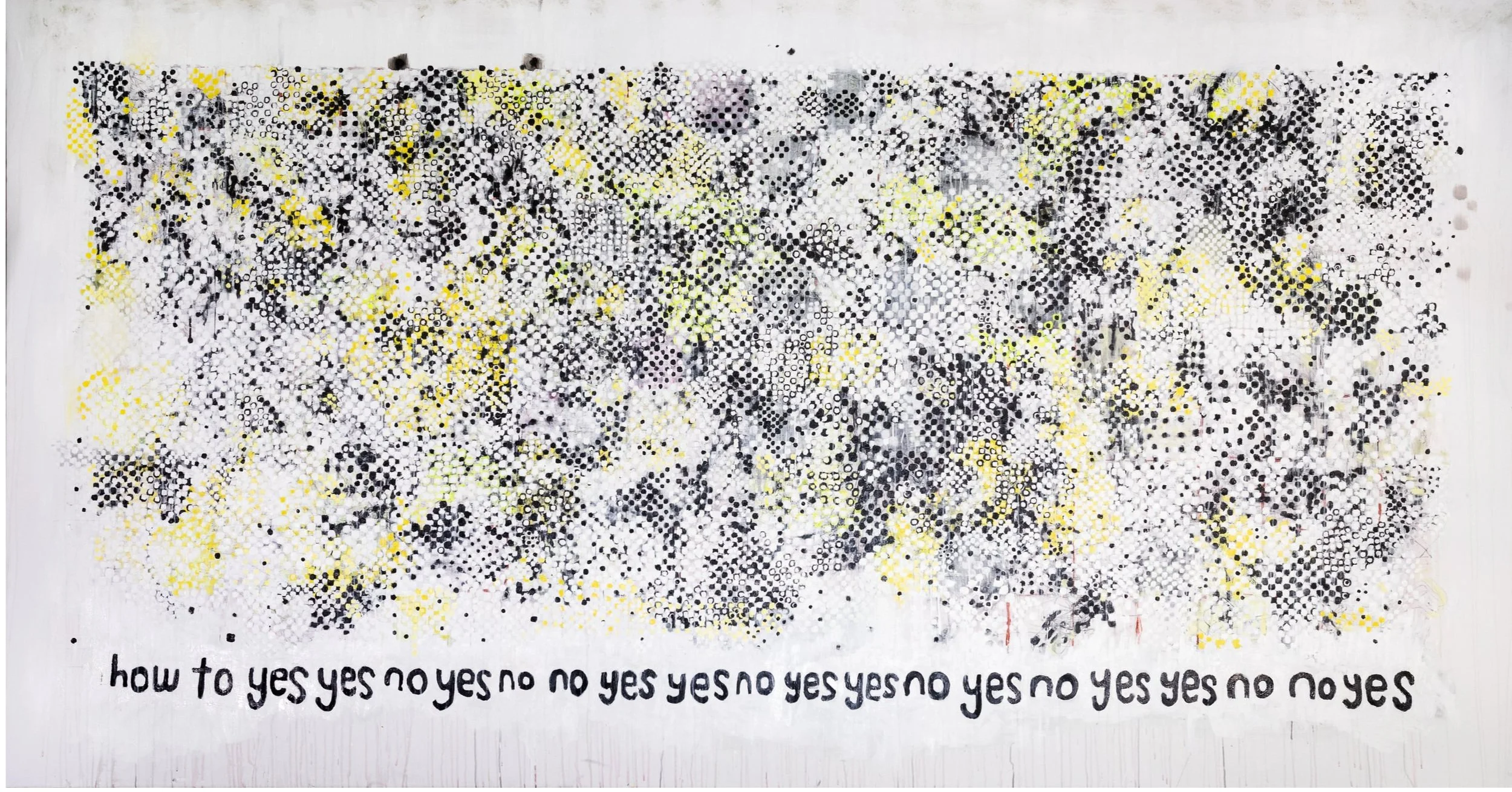 “How to yes yes no yes no no yes yes no yes yes no yes no yes yes no no yes”
300x150cm. 2022