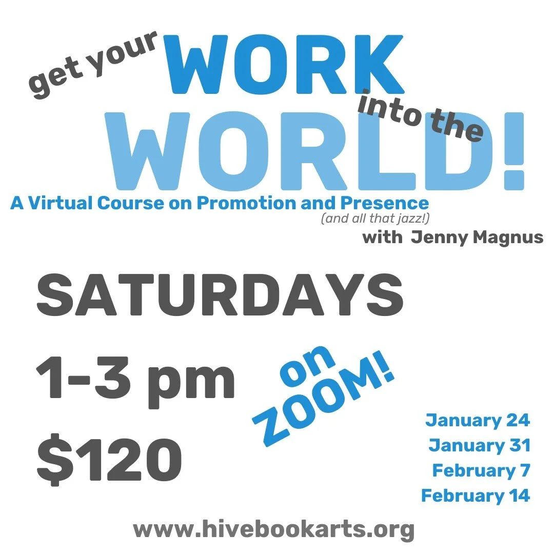 We are SO EXCITED about this upcoming online course with Jenny Magnus (genius!)---Get Your Work into the World!

She's cooked up a fantastic syllabus for you to learn how to promote your work, increase your presence in a noisy world, and make things 