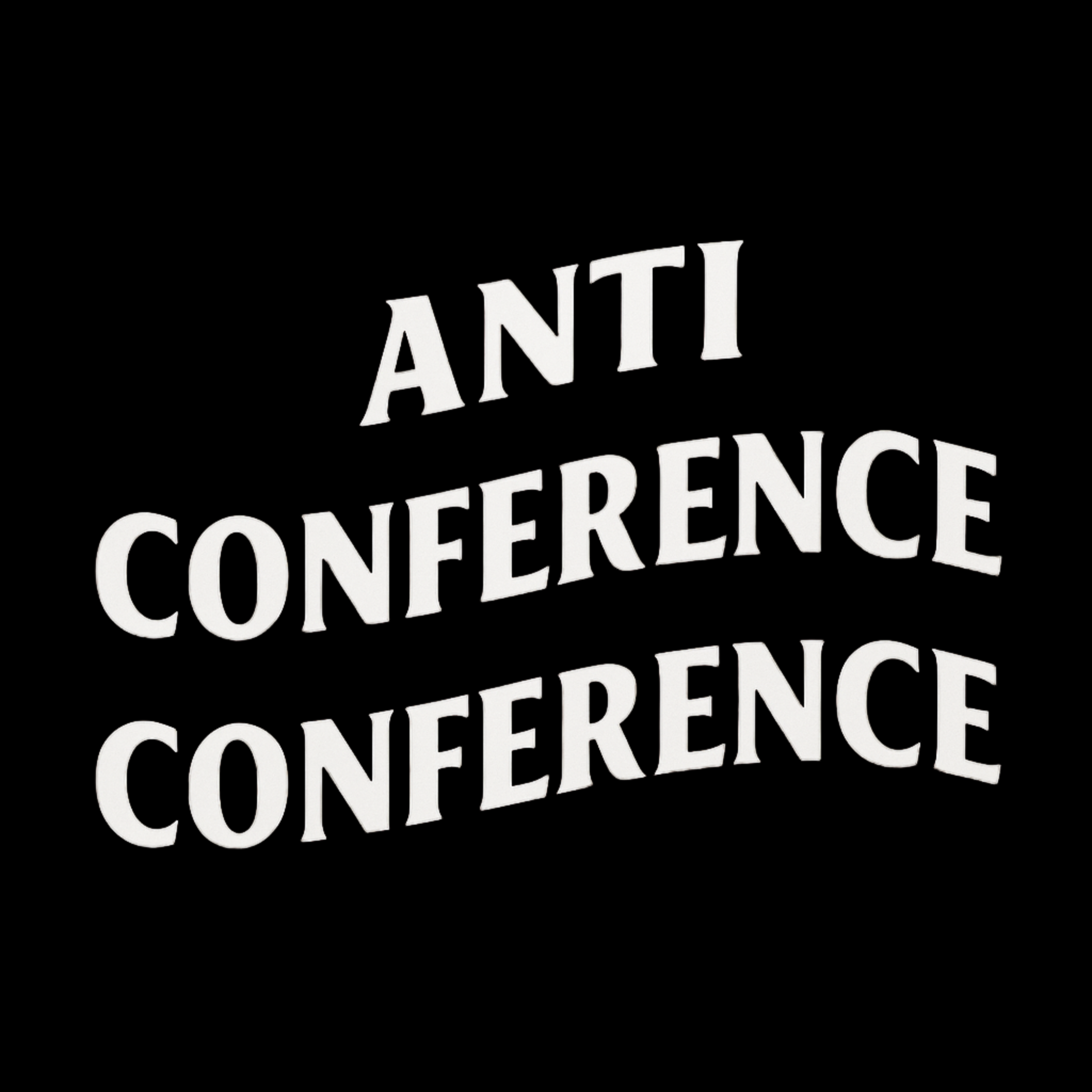 The Anti-Conference Conference