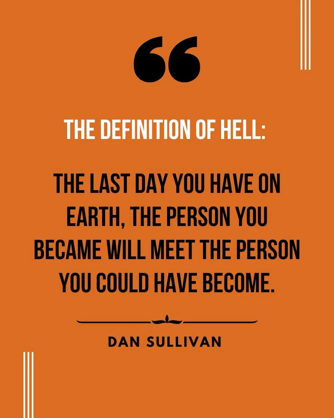 &ldquo;The definition of Hell: the last day you have on earth, the person you became will meet the person you could have become.&rdquo; 
- Dan Sullivan

Watching Viola Davis accept the Coretta Scott King Soul of the Nation Award and speak with this l