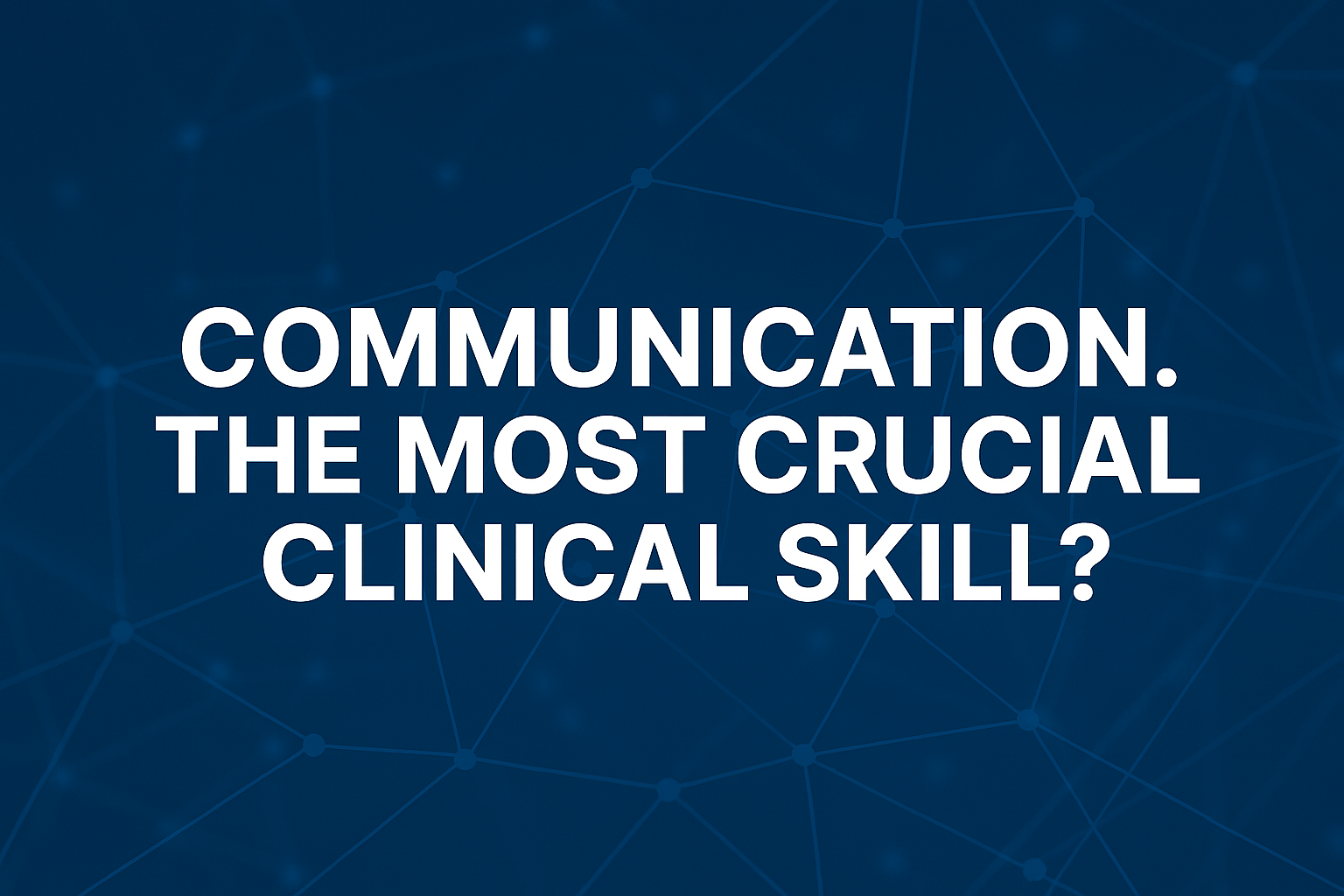 Communication Is Crucial: Why the Latest Evidence Demands We Transform How Healthcare Trains Its Workforce