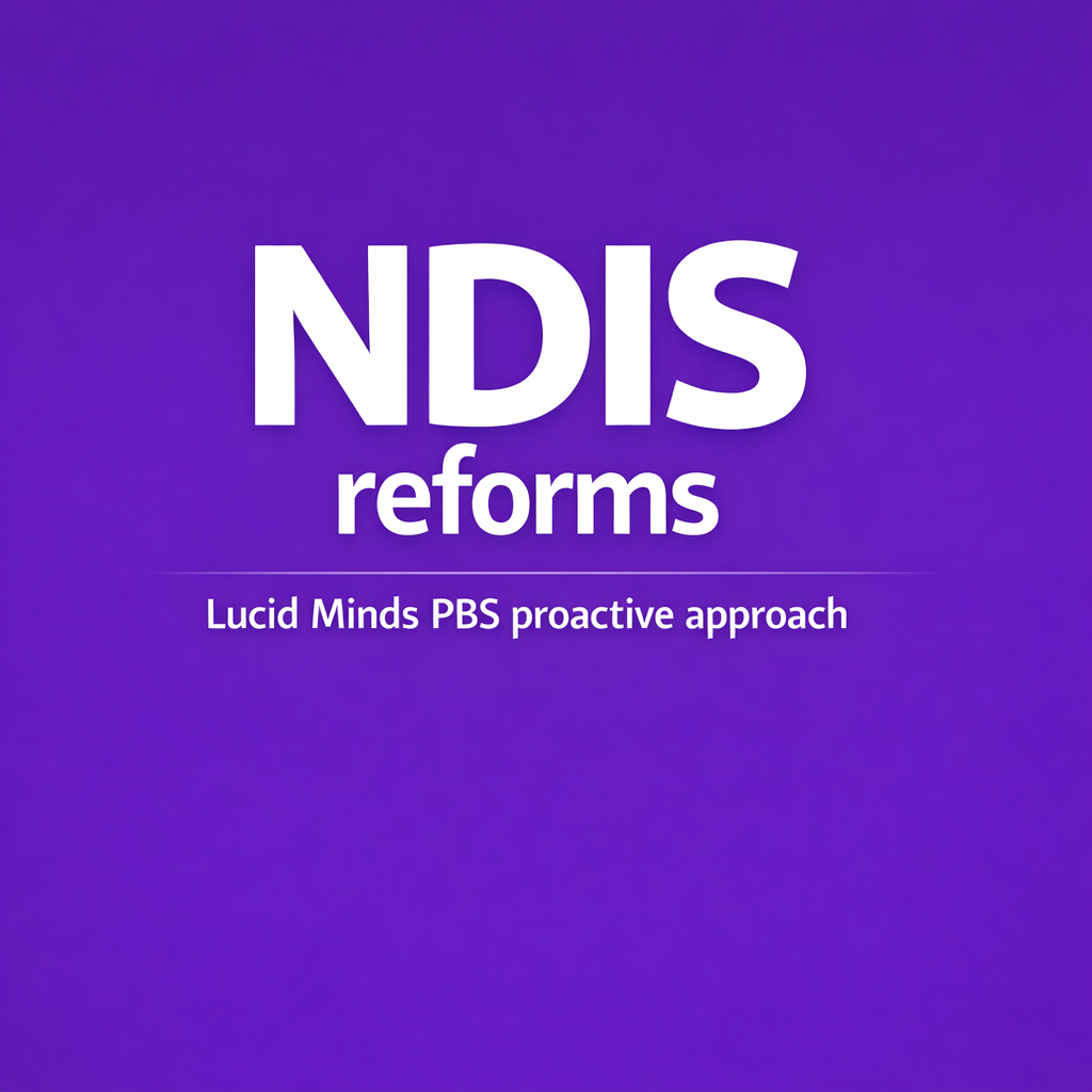 NDIS Reform - How Lucid Minds PBS Is Responding