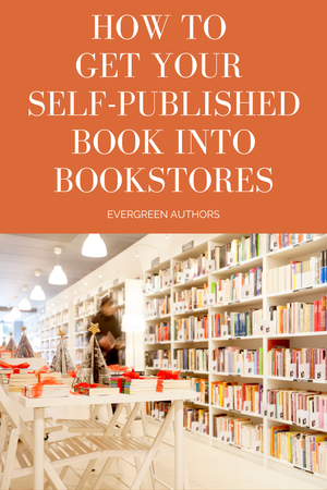 How to Get Your Self-Published Book Into Bookstores — Evergreen Authors