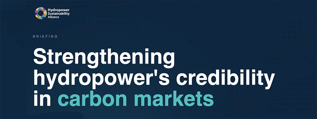 The Hydropower Sustainability Alliance has launched a new briefing on "Strengthening hydropower's credibility in carbon markets".
