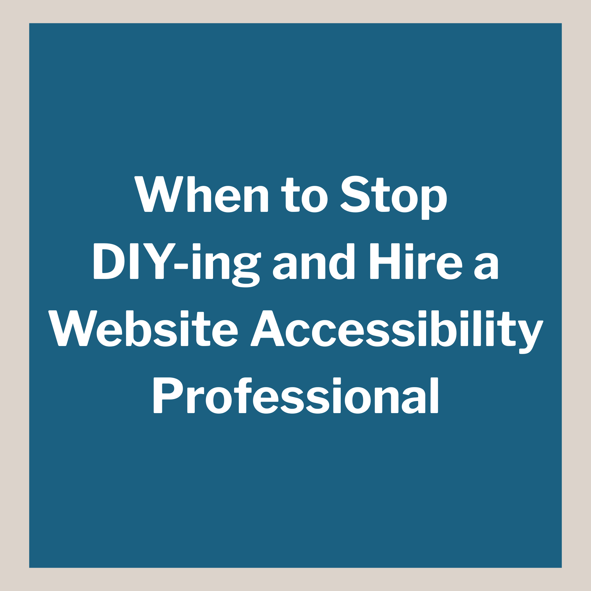 When to Stop DIY-ing and Hire a Website Accessibility Professional