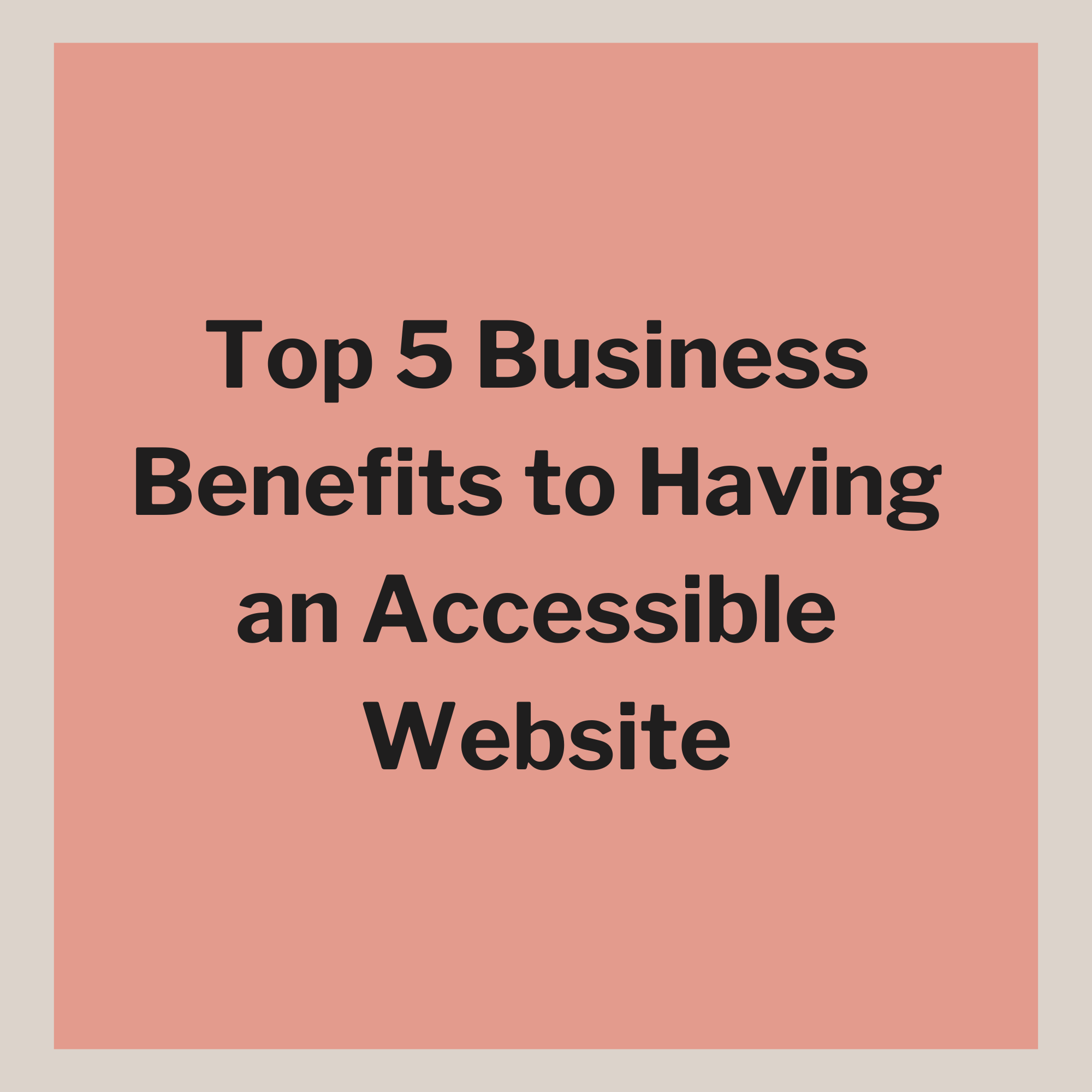 Top 5 Business Benefits to Having an Accessible Website