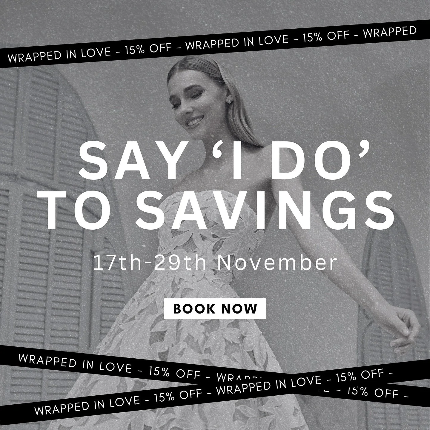 Wrapped in Love &ndash; Our Biggest (and Only!) Offer of the Year 🤍
15% Off the Entire Bridal Collection

Our Black Friday event is finally here, and it&rsquo;s a true one-off. From 17th&ndash;29th November, enjoy 15% off all bridal gowns. This is t