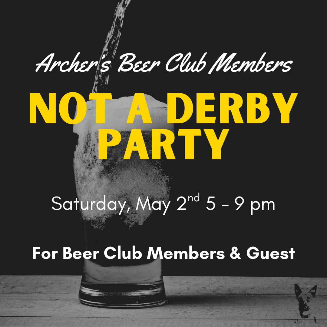 Not a Derby Party - Private Party for Archer's Beer Club Members & Guest