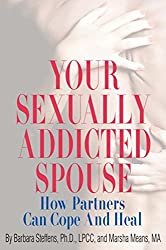 Your Sexually Addicted Spouse: How Partners Can Cope and Heal