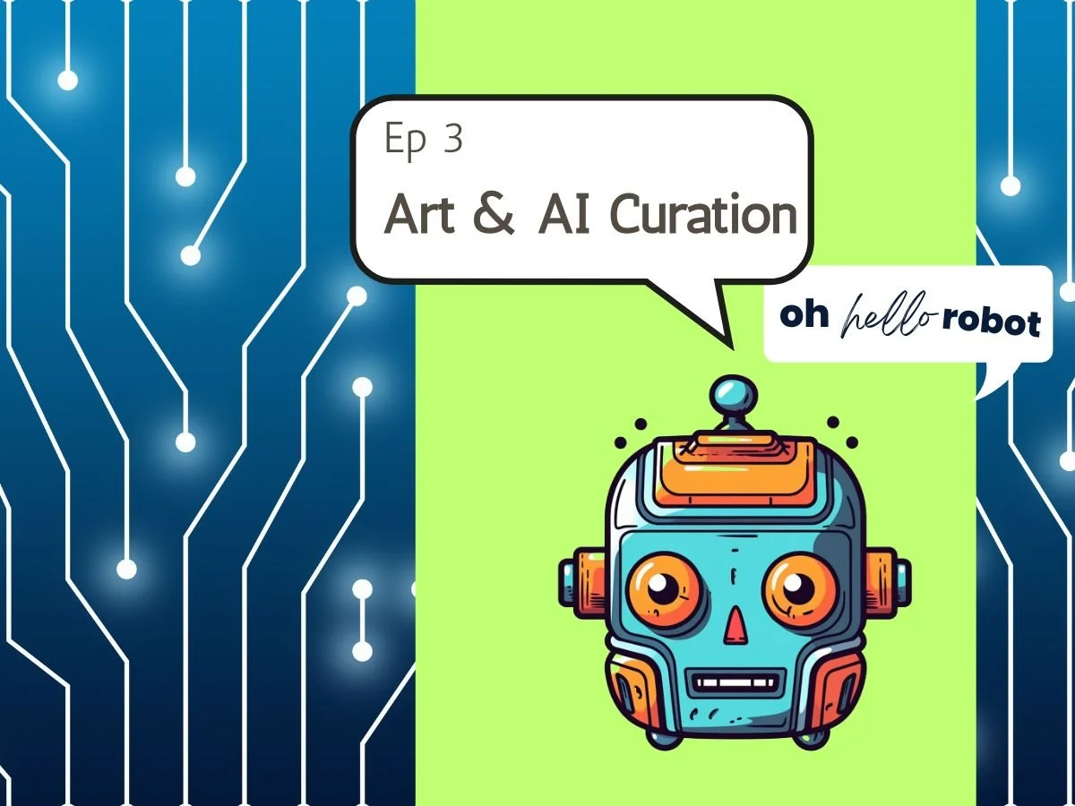 Oh Hello Robot Episode 3 - Art &amp; AI Curation
