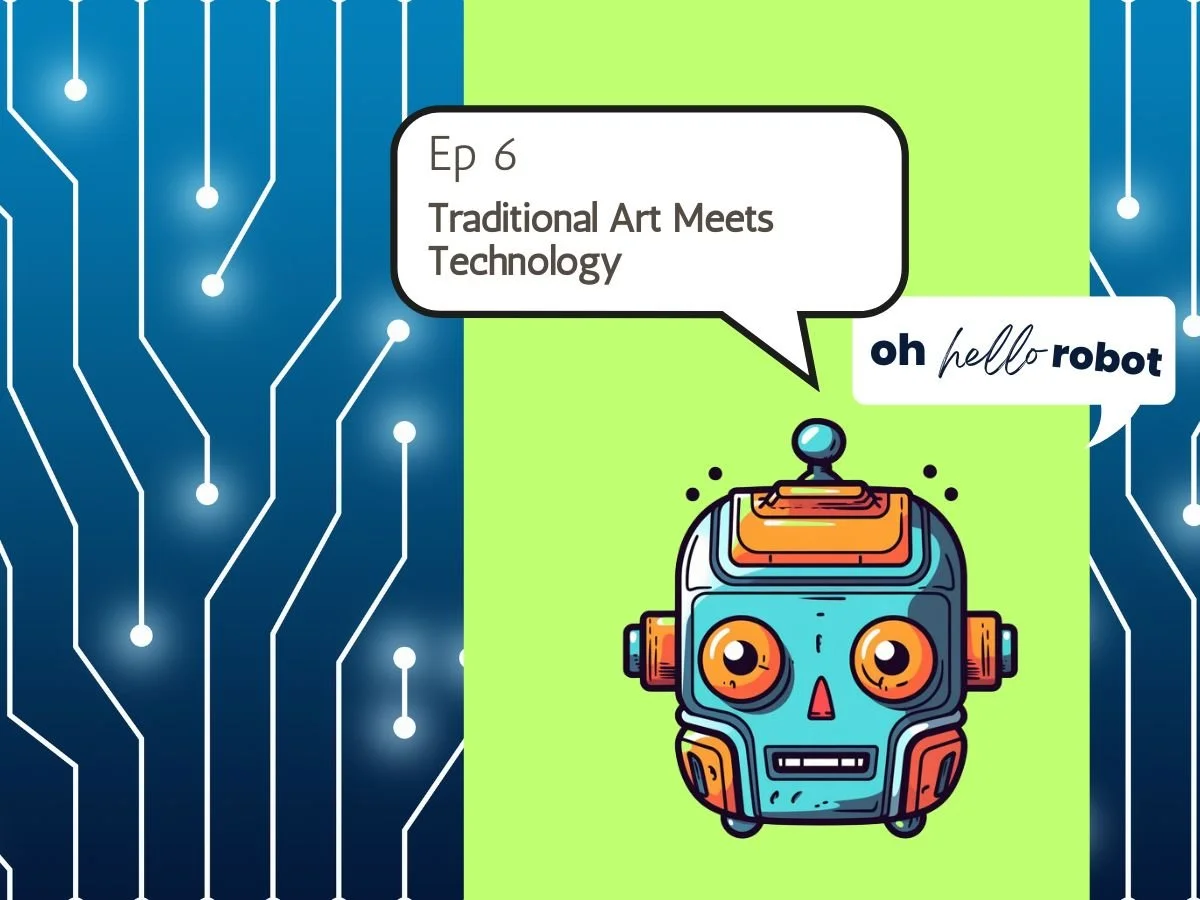 Oh Hello Robot Episode 6 - Traditional Art Meets Technology