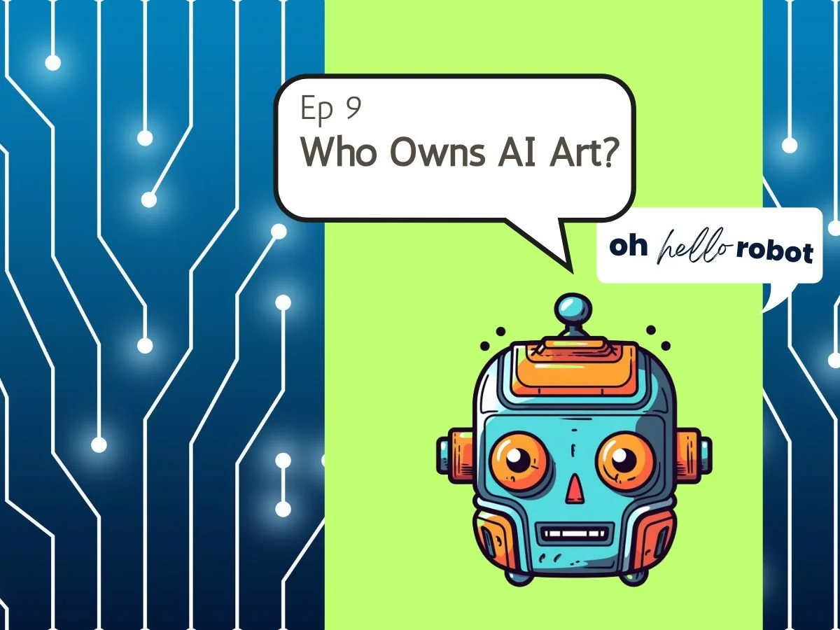 Oh Hello Robot Episode 9 - Who Owns AI Art?