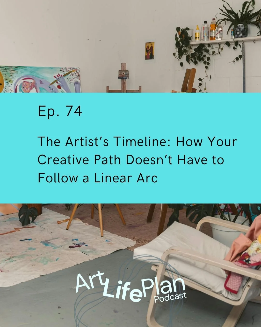 Ep. 74 - The Artist’s Timeline: How Your Creative Path Doesn’t Have to Follow a Linear Arc