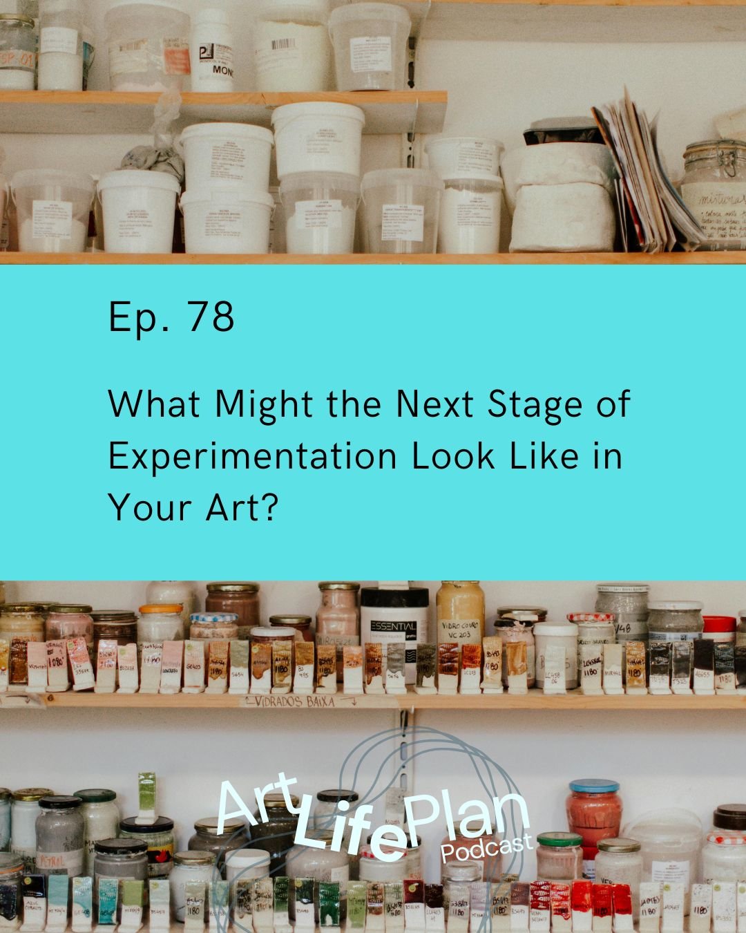Ep. 78 - What Might the Next Stage of Experimentation Look Like in Your Art?