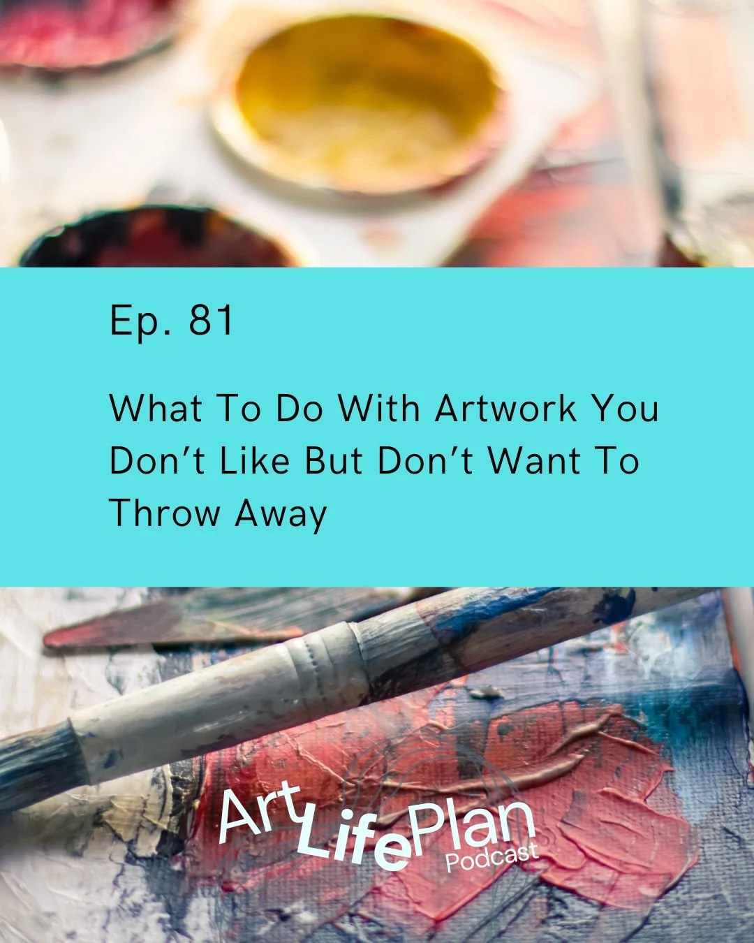 Ep. 81 - What To Do With Artwork You Don’t Like But Don’t Want To Throw Away