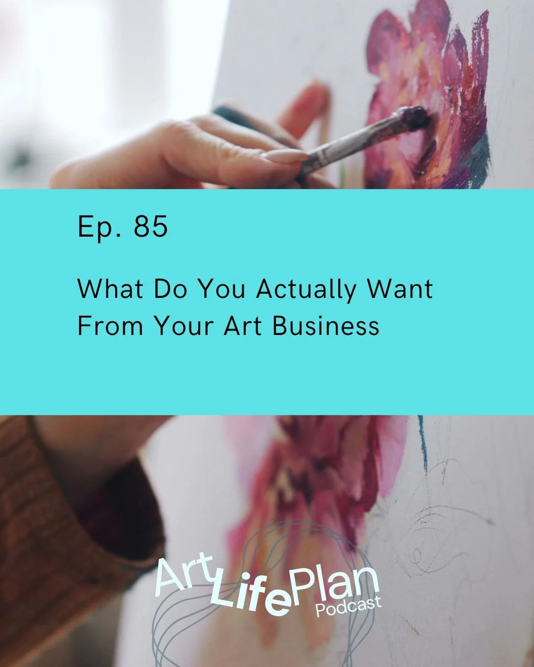 Ep. 85 - What Do You Actually Want From Your Art Business