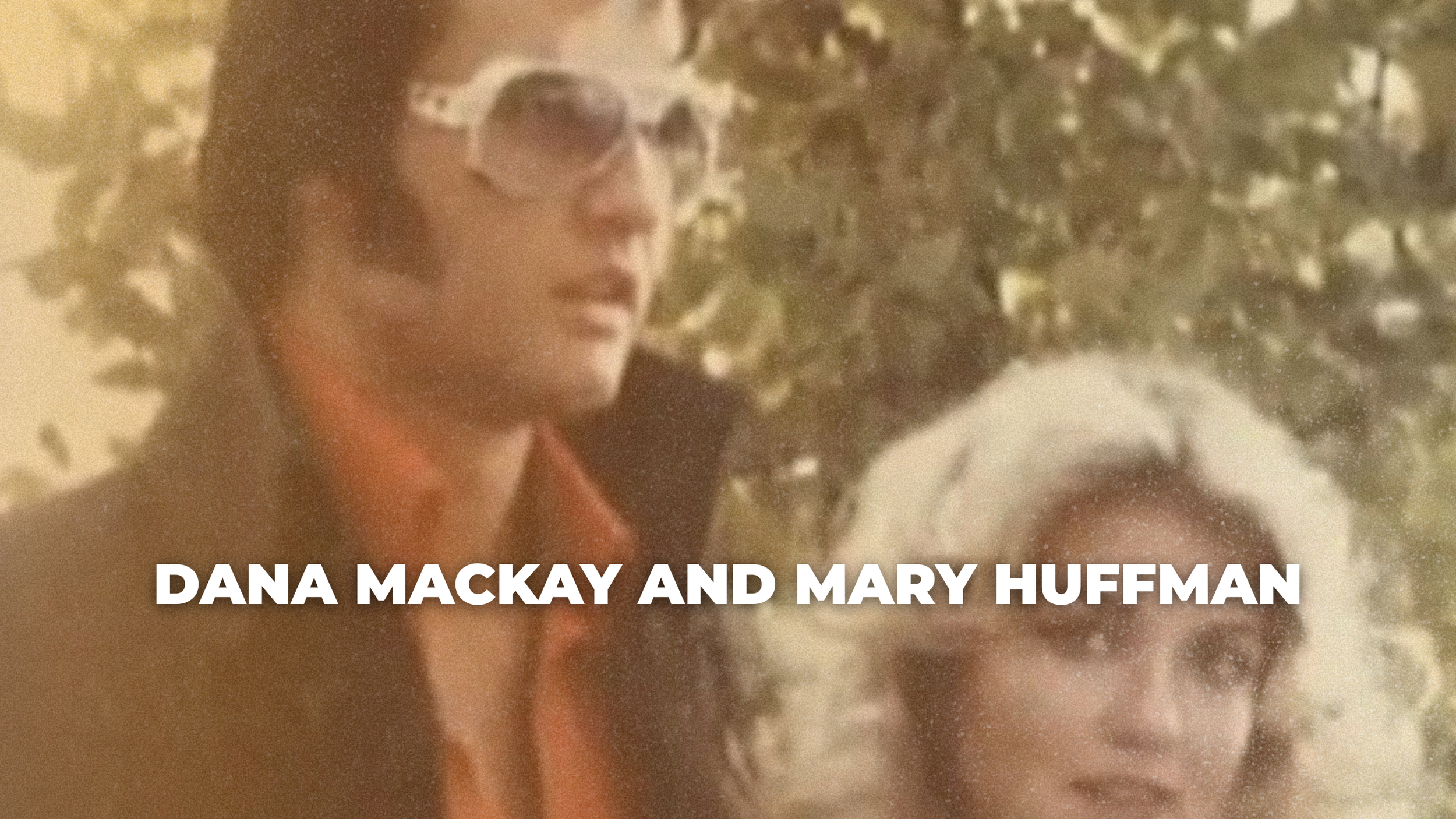 DANA MACKAY + MARY HUFFMAN