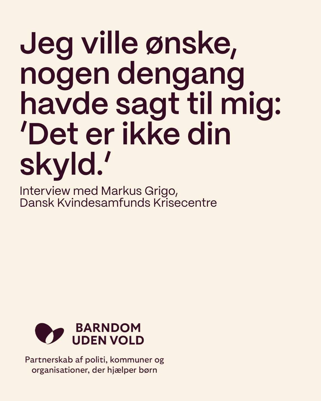 "Vi skal tro p&aring; b&oslash;rnene!"

Markus Grigo voksede op med en voldelig far. Han ved, hvor sv&aelig;rt det er at r&aelig;kke ud efter hj&aelig;lp. For b&oslash;rn er loyale over for deres for&aelig;ldre, og de frygter konsekvenserne